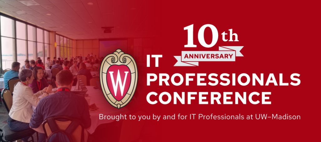 Photo of conference participants behind a red gradient with the text "10th Anniversary IT Professionals Conference. Brought to you by and for IT Professionals at UW–Madison" and the UW Crest.
